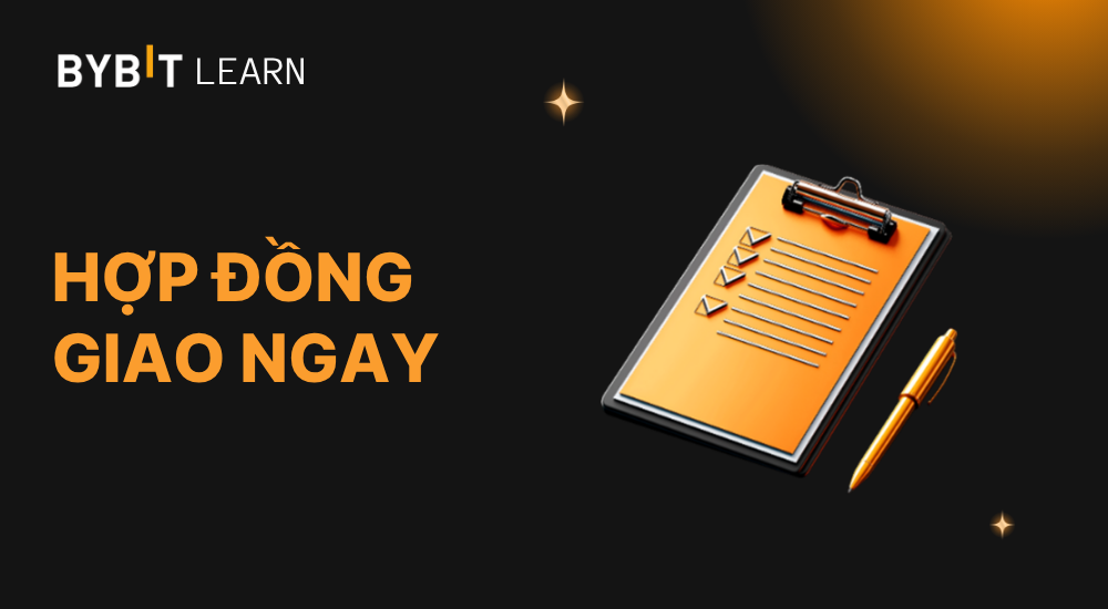 Hợp đồng giao ngay trong crypto là gì? Tìm hiểu chi tiết và ứng dụng